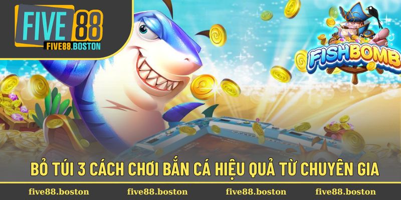 Bỏ túi 3 cách chơi bắn cá hiệu quả từ chuyên gia