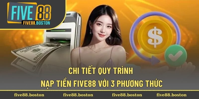 Chi tiết quy trình nạp tiền Five88 với 3 phương thức