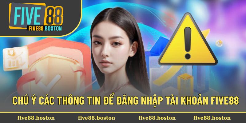 Chú ý các thông tin để đăng nhập tài khoản Five88