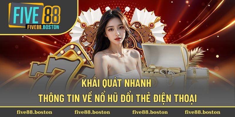 Khái quát nhanh thông tin về nổ hũ đổi thẻ điện thoại