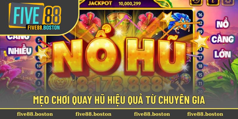 Mẹo chơi quay hũ hiệu quả từ chuyên gia