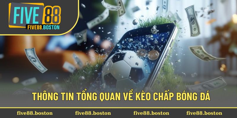 Thông tin tổng quan về kèo chấp bóng đá