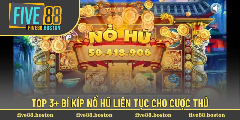 Top 3+ bí kíp nổ hũ liên tục cho cược thủ