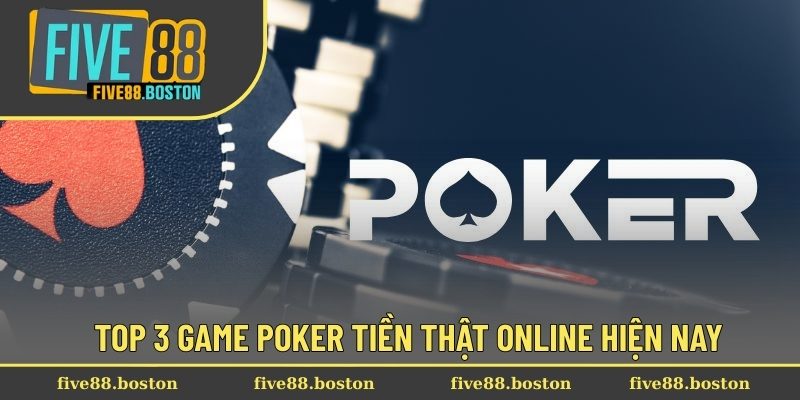 Top 3 game Poker tiền thật online hiện nay