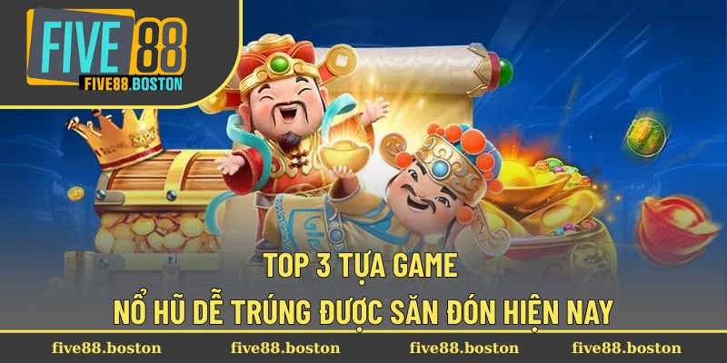 Top 3 tựa game nổ hũ dễ trúng được săn đón hiện nay