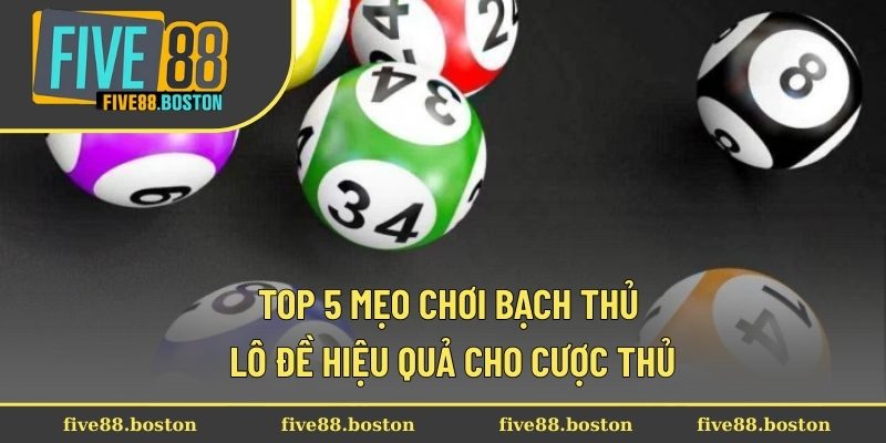 Top 5 mẹo chơi bạch thủ lô đề hiệu quả cho cược thủ